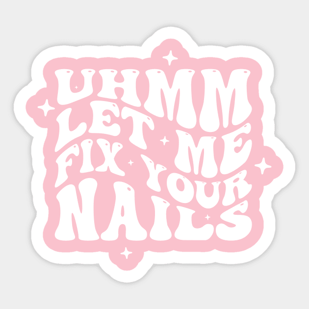 Uhm Let Me Fix Your Nails. Nail Art, Salon Owner, Nail Tech Sticker by ANAREL